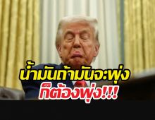 ทรัมป์ไม่สนราคาน้ำมันพุ่ง เป้าหมายเดียวคือขยี้อิหร่าน